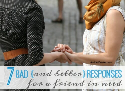 7 Bad And Better Responses For A Friend In Need Andrea Dekker 