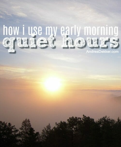 How I Use My Early Morning Quiet Hours | Andrea Dekker