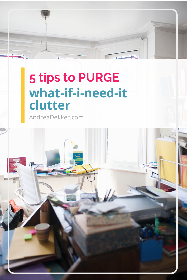 Do you struggle to purge items you think you might need again? I call this "What-if-I-need-it-clutter". Here are 5 tips to purge it all now! via @andreadekker