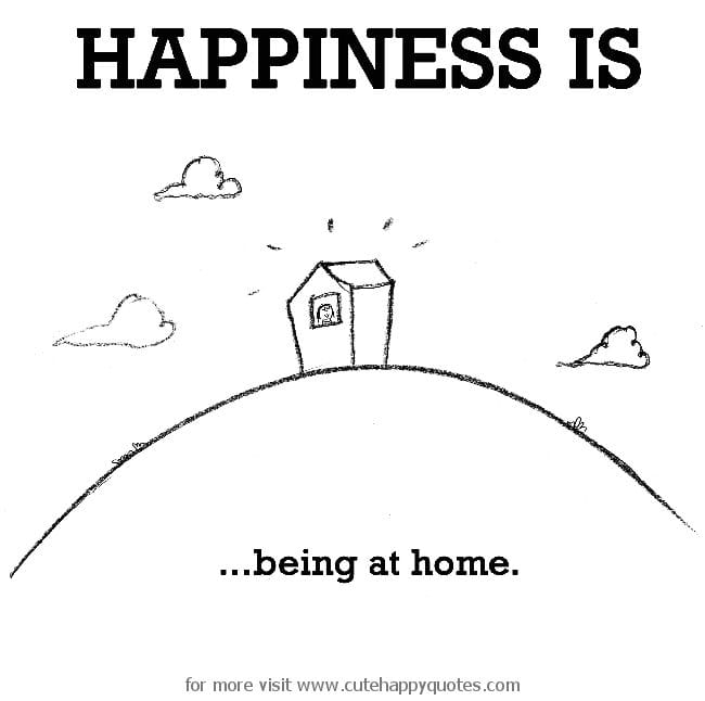 happiness is being home