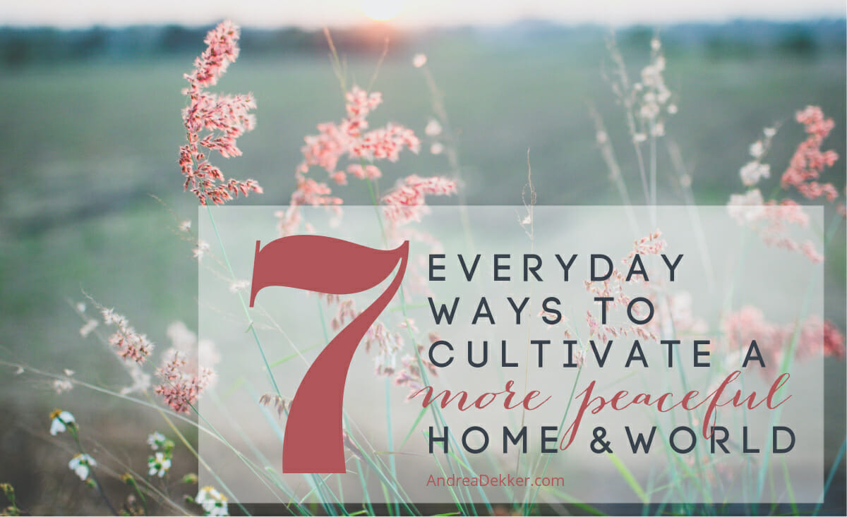 7 ways to create a more peaceful home and world